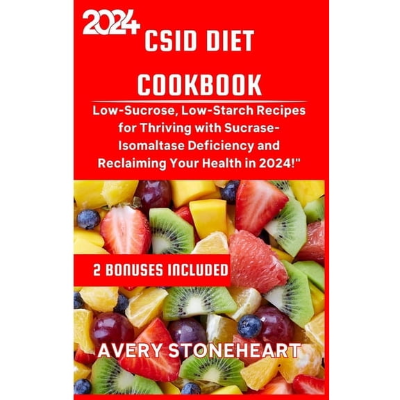 Csid Diet Cookbook: Low-Sucrose, Low-Starch Recipes for Thriving with Sucrase-Isomaltase Deficiency and Reclaiming Your Health in 2024 (Paperback)