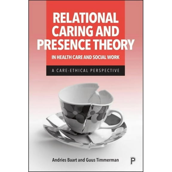 Relational Caring and Presence Theory in Health Care and Social Work: A Care-Ethical Perspective, (Hardcover)