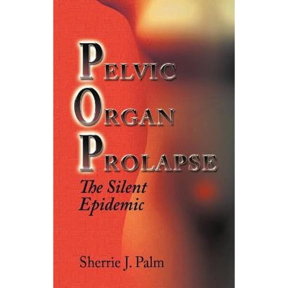 Pelvic Organ Prolapse: The Silent Epidemic (Hardcover)