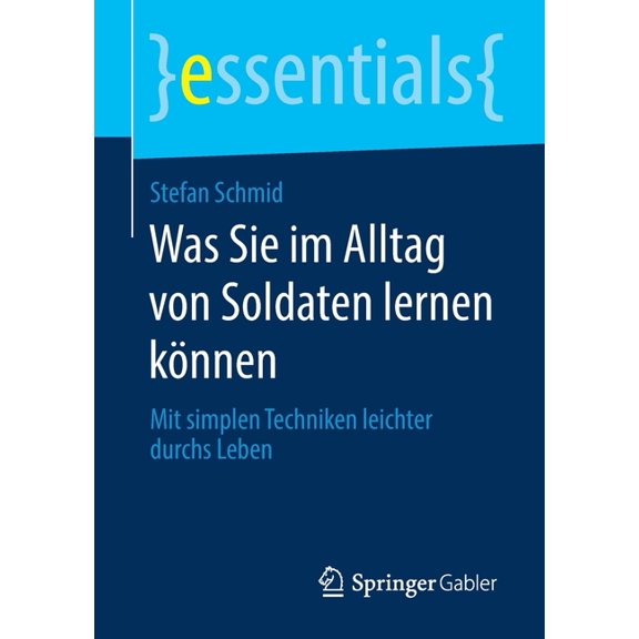 Essentials Was Sie Im Alltag Von Soldaten Lernen Können: Mit Simplen Techniken Leichter Durchs Leben, (Paperback)