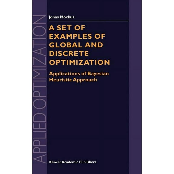 Applied Optimization A Set of Examples of Global and Discrete Optimization: Applications of Bayesian Heuristic Approach, Book 41, (Hardcover)