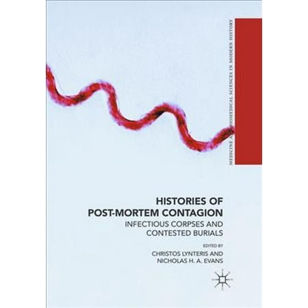 Contested Medicine - Histories of Post-Mortem Contagion : Infectious Corpses and Contested Burials