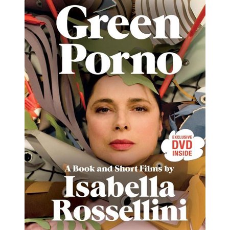 Green Porno: A Book and Short Films by Isabella Rossellini (Paperback)