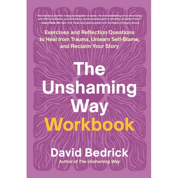 The Unshaming Way Workbook: Exercises and Reflection Questions to Heal from Trauma, Unlearn Self-Blame, and Reclaim Your, (Paperback)