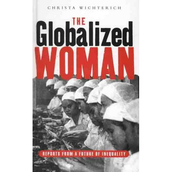 The Globalized Woman: Reports from a Future of Inequality, (Paperback)