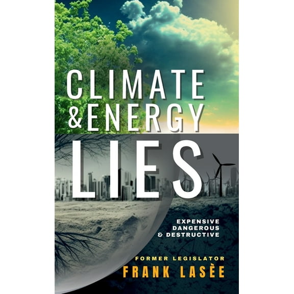 Climate and Energy Lies: Expensive, Dangerous & Destructive, (Hardcover)