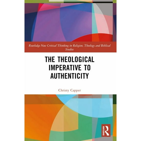 Routledge New Critical Thinking in Relig The Theological Imperative to Authenticity, (Paperback)