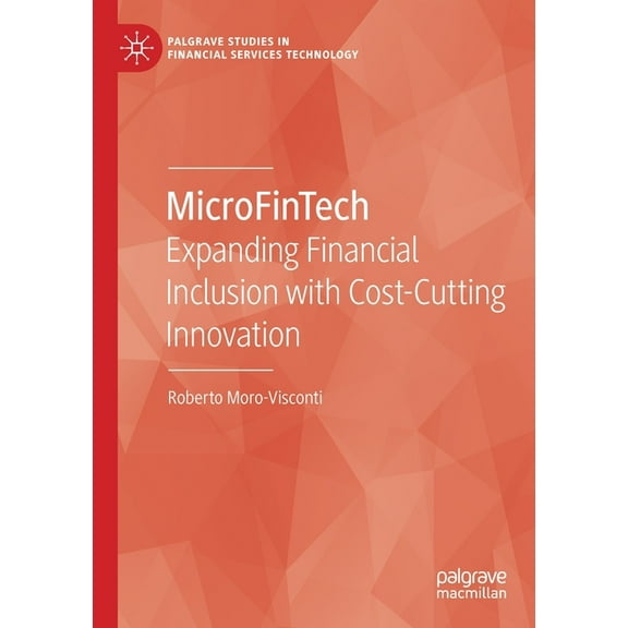 Palgrave Studies in Financial Services T Microfintech: Expanding Financial Inclusion with Cost-Cutting Innovation, (Paperback)