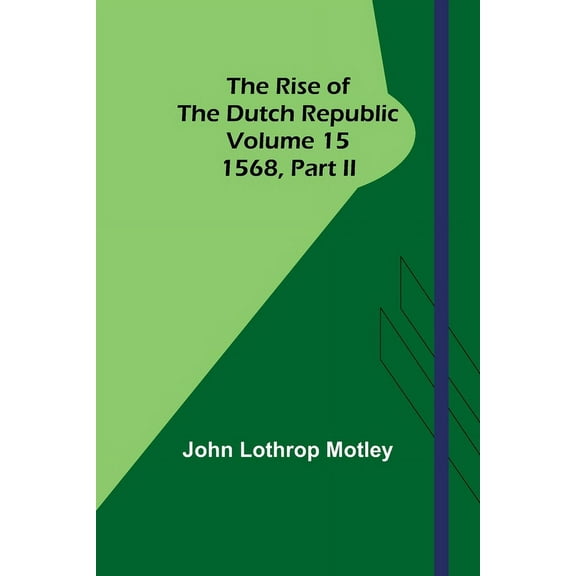 The Rise of the Dutch Republic - Volume 15: 1568, part II, (Paperback)