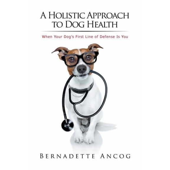 A Holistic Approach to Dog Health: When Your Dog's First Line of Defense Is You