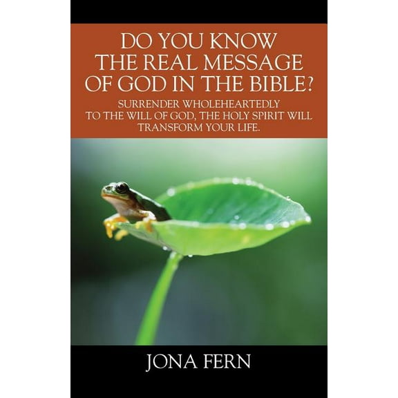 Do You Know the Real Message of God in The Bible? Surrender wholeheartedly to the will of God, The Holy Spirit will transform your life.. (Paperback)