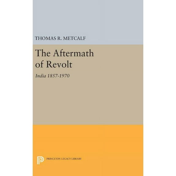 Princeton Legacy Library The Aftermath of Revolt: India 1857-1970, Book 2104, (Hardcover)
