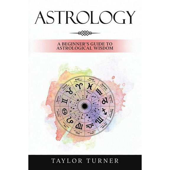 Astrology: A Beginner's Guide to Astrological Wisdom