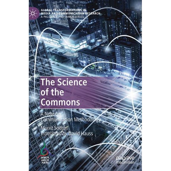 Global Transformations in Media and Comm The Science of the Commons: A Note on Communication Methodology, (Hardcover)