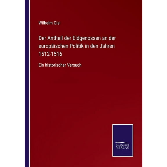 Der Antheil der Eidgenossen an der europäischen Politik in den Jahren 1512-1516 (Paperback)
