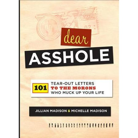 Dear Asshole : 101 Tear-Out Letters to the Morons Who Muck Up Your