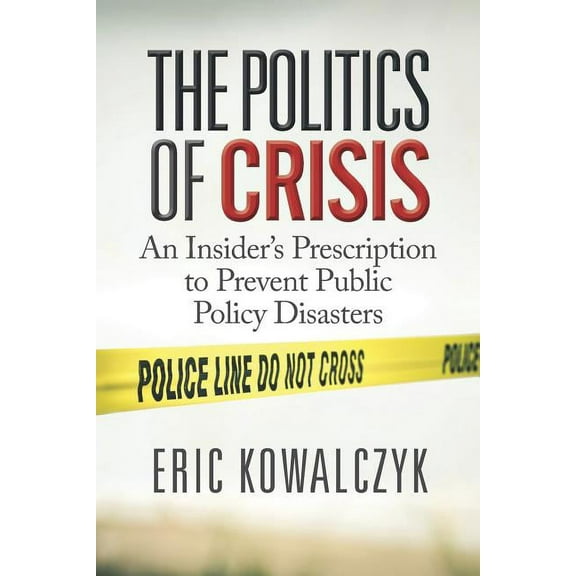 The Politics of Crisis: An Insider's Prescription to Prevent Public Policy Disasters, (Paperback)