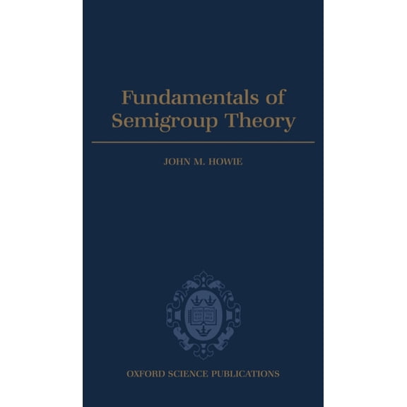London Mathematical Society Monographs Fundamentals of Semigroup Theory, Book 12, (Hardcover)
