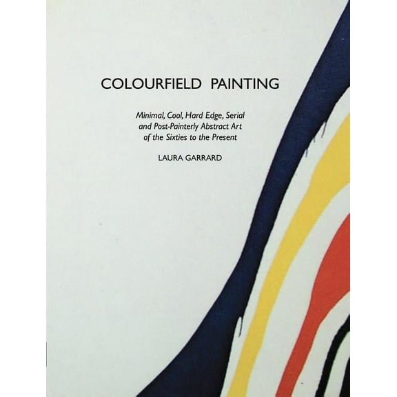 Colourfield Painting: Minimal, Cool, Hard Edge, Serial and Post-Painterly Abstract Art of the Sixties to the Present (Paperback)