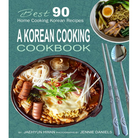 A Korean Cooking Cookbook: Best 90 Home Cooking Korean Recipes -