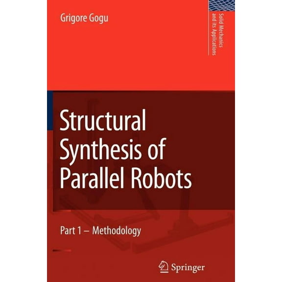Solid Mechanics and Its Applications Structural Synthesis of Parallel Robots: Part 1: Methodology, Book 149, (Paperback)