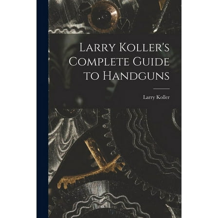 Larry Koller's Complete Guide to Handguns, (Paperback)