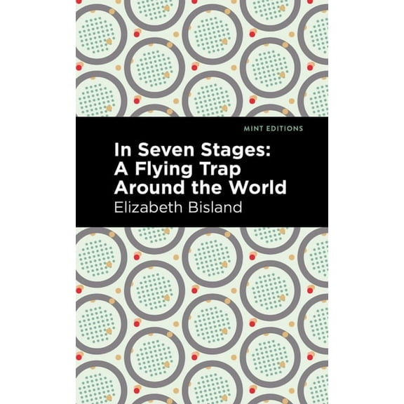 Mint Editions (Travel Narratives) In Seven Stages: A Flying Trap Around the World, (Paperback)