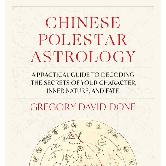 Chinese Polestar Astrology: A Practical Guide to Decoding the Secrets of Your Character, Inner Nature, and Fate, (Paperback)