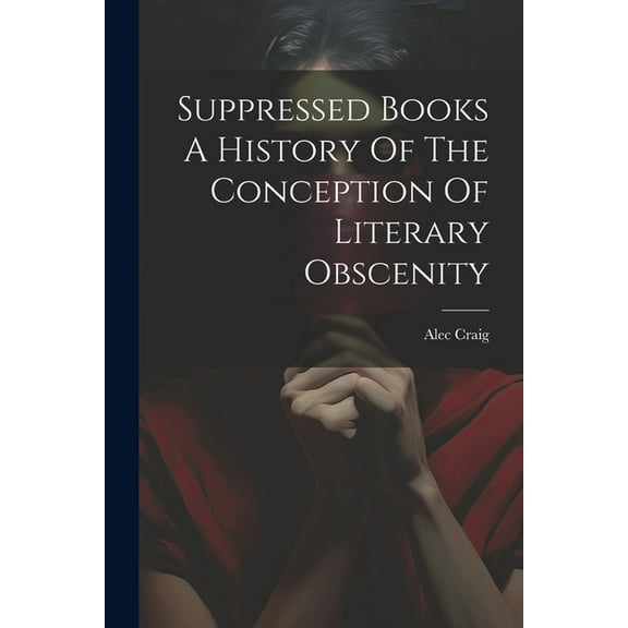 Suppressed Books A History Of The Conception Of Literary Obscenity, (Paperback)