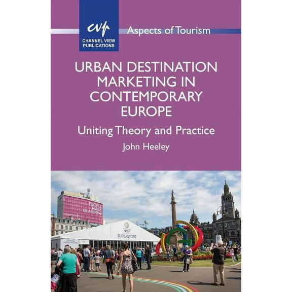 Aspects of Tourism Urban Destination Marketing in Contemporary Europe: Uniting Theory and Practice, Book 66, (Hardcover)