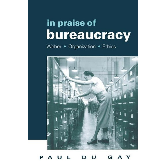 Organization, Theory & Society In Praise of Bureaucracy: Weber - Organization - Ethics, (Paperback)