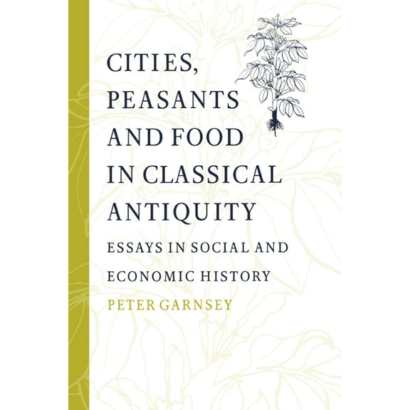 Cities, Peasants and Food in Classical Antiquity: Essays in Social and Economic History, (Paperback)