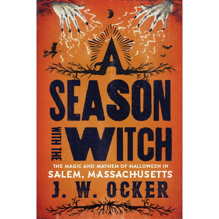A Season with the Witch : The Magic and Mayhem of Halloween in Salem, Massachusetts