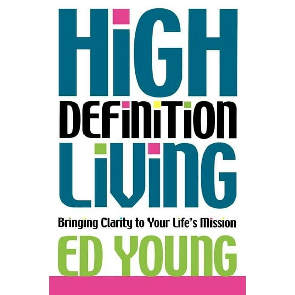 High Definition Living : Bringing Clarity to Your Life (Paperback)