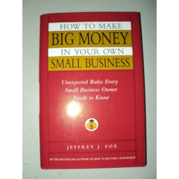 Pre-Owned How to Make Big Money In Your Own Small Business: Unexpected Rules Every Small Business Owner Needs to Know (Hardcover) 0786868252 9780786868254