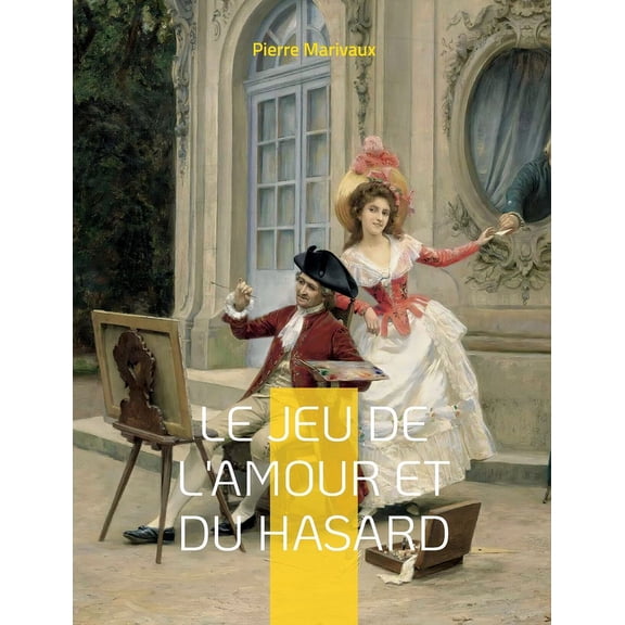 Le Jeu de l'amour et du hasard: Une comédie en trois actes de Marivaux, (Paperback)