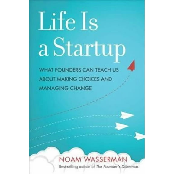 Life Is a Startup: What Founders Can Teach Us about Making Choices and Managing Change (Hardcover)