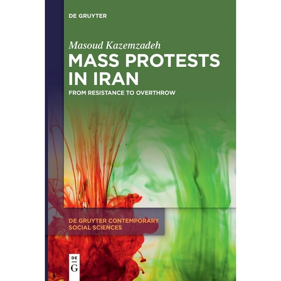 de Gruyter Contemporary Social Sciences Mass Protests in Iran: From Resistance to Overthrow, Book 38, (Hardcover)