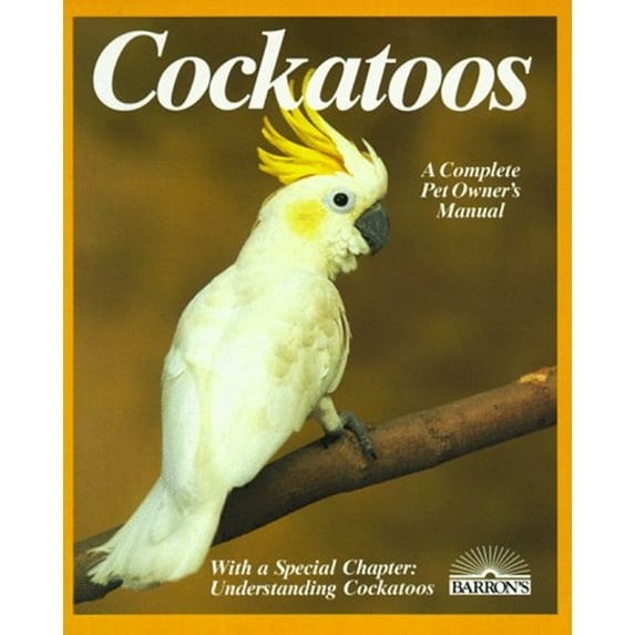 Pre-Owned Cockatoos: Acclimation, Care, Feeding, Sickness, and Breeding: Special Chapter, Understanding Cockatoos (Paperback) 0812041593 9780812041590