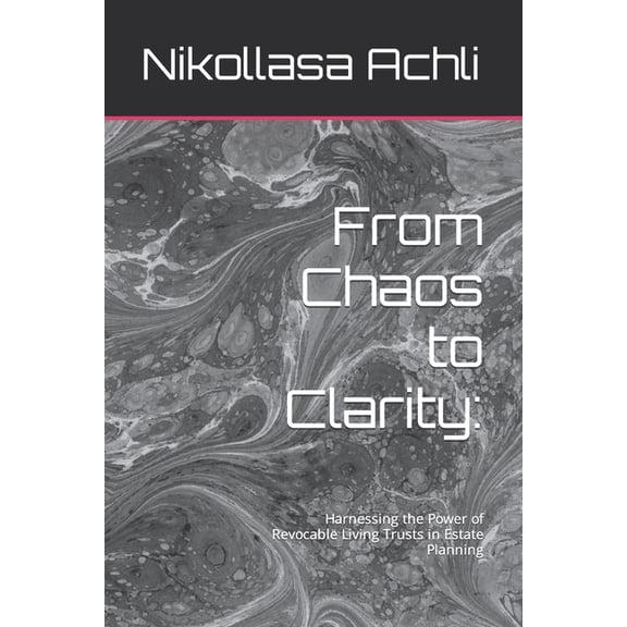 From Chaos to Clarity: : Harnessing the Power of Revocable Living Trusts in Estate Planning