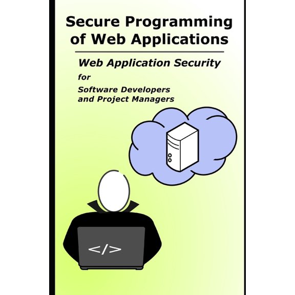 Secure Programming of Web Applications: Web Application Security for Software Developers and Project Managers (Paperback)