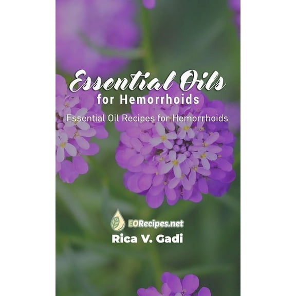 Essential Oils for Hemorrhoids: Essential Oil Recipes for Hemorrhoids, (Paperback)