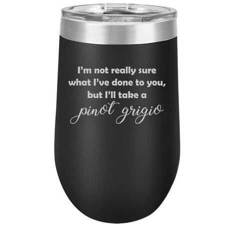 

16 oz Double Wall Vacuum Insulated Stainless Steel Stemless Wine Tumbler Glass Coffee Travel Mug With Lid I m Not Really Sure What I ve Done To You But I ll Take A Pinot Grigio (Black)