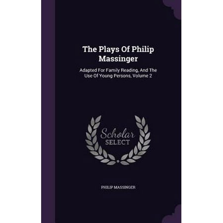 The Plays of Philip Massinger : Adapted for Family Reading, and the Use of Young Persons, Volume (Best Two Person Plays)