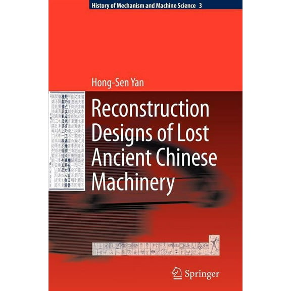 History of Mechanism and Machine Science Reconstruction Designs of Lost Ancient Chinese Machinery, Book 3, (Paperback)