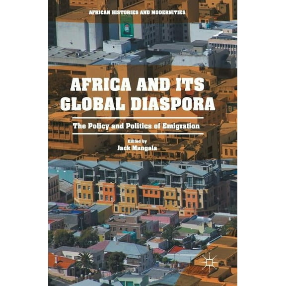 African Histories and Modernities Africa and Its Global Diaspora: The Policy and Politics of Emigration, (Hardcover)