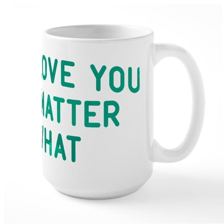 CafePress - I'll Love You No Matter What Large Mug - 15 oz Ceramic Large White Nolvety Mug