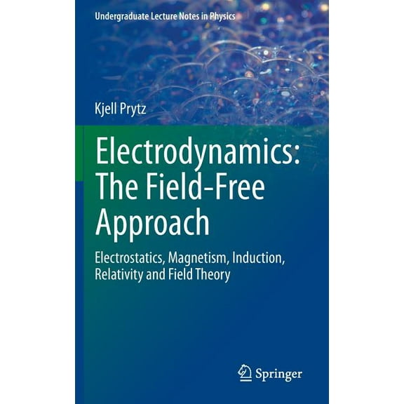 Undergraduate Lecture Notes in Physics Electrodynamics: The Field-Free Approach: Electrostatics, Magnetism, Induction, Relativity and Field Theory, (Hardcover)
