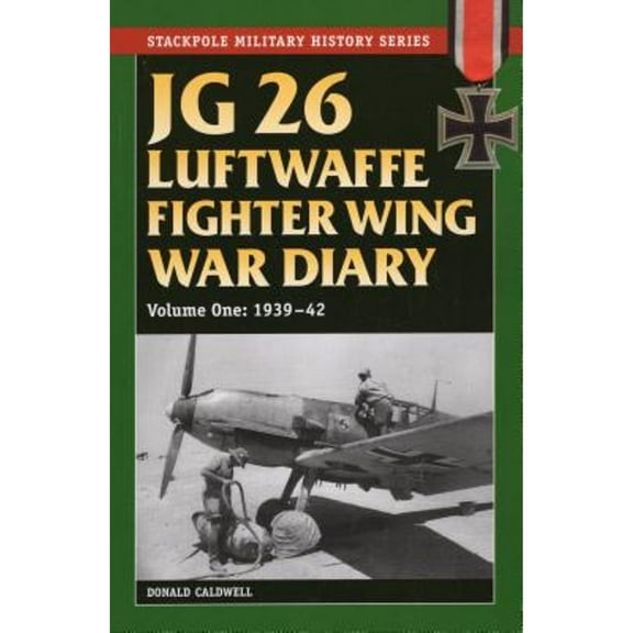 Stackpole Military History Series: JG 26 Luftwaffe Fighter Wing War Diary : 1939-42 (Paperback)