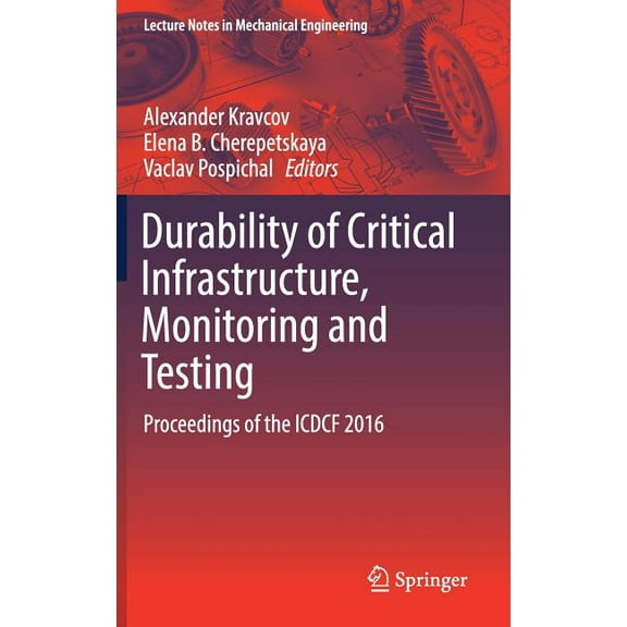 Lecture Notes in Mechanical Engineering Durability of Critical Infrastructure, Monitoring and Testing: Proceedings of the Icdcf 2016, (Hardcover)
